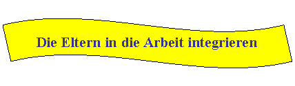 Welle: Die Eltern in die Arbeit integrieren